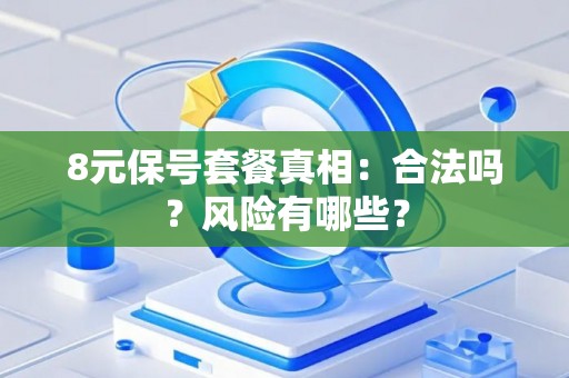 8元保号套餐真相：合法吗？风险有哪些？